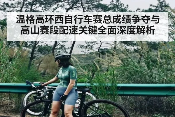 温格高环西自行车赛总成绩争夺与高山赛段配速关键全面深度解析 | kaiyun